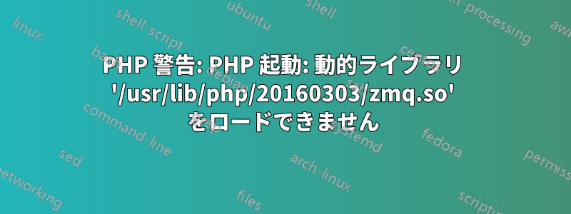 PHP 警告: PHP 起動: 動的ライブラリ '/usr/lib/php/20160303/zmq.so' をロードできません
