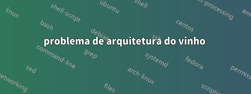 problema de arquitetura do vinho