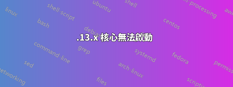 4.13.x 核心無法啟動 