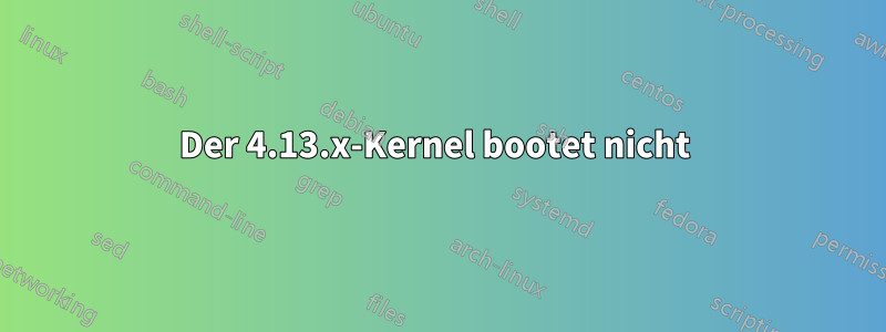 Der 4.13.x-Kernel bootet nicht 