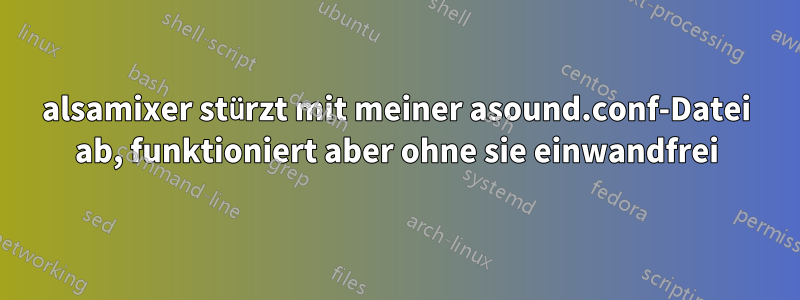 alsamixer stürzt mit meiner asound.conf-Datei ab, funktioniert aber ohne sie einwandfrei