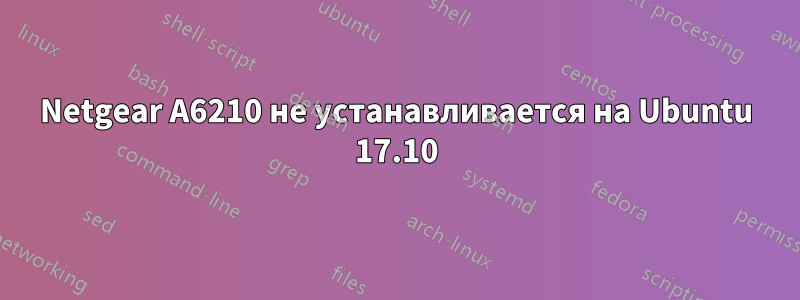 Netgear A6210 не устанавливается на Ubuntu 17.10