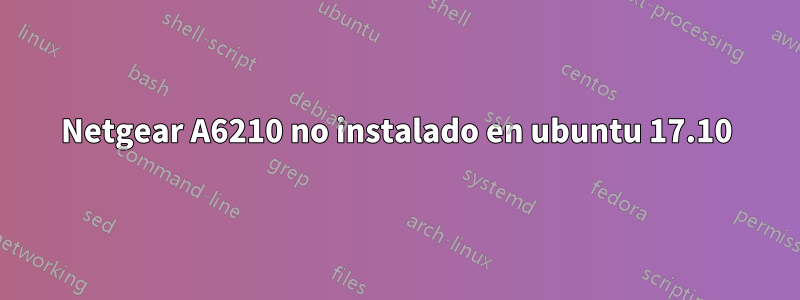 Netgear A6210 no instalado en ubuntu 17.10