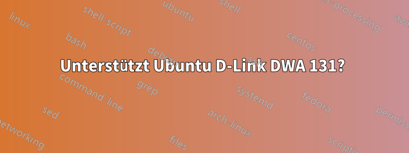 Unterstützt Ubuntu D-Link DWA 131?
