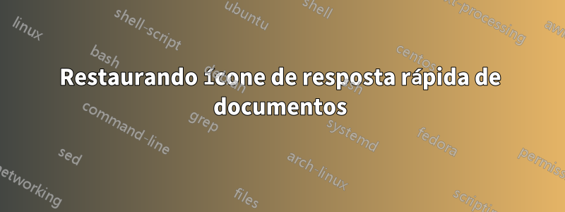 Restaurando ícone de resposta rápida de documentos