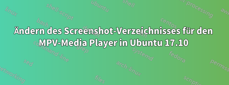 Ändern des Screenshot-Verzeichnisses für den MPV-Media Player in Ubuntu 17.10