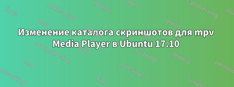 Изменение каталога скриншотов для mpv Media Player в Ubuntu 17.10