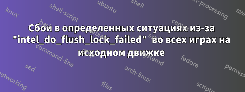 Сбои в определенных ситуациях из-за "intel_do_flush_lock_failed" во всех играх на исходном движке