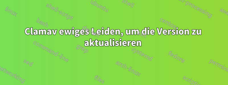 Clamav ewiges Leiden, um die Version zu aktualisieren