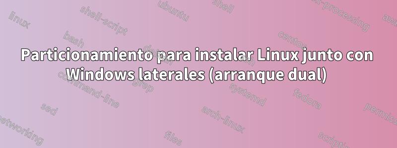 Particionamiento para instalar Linux junto con Windows laterales (arranque dual)
