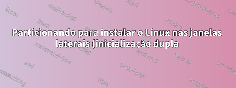 Particionando para instalar o Linux nas janelas laterais (inicialização dupla)