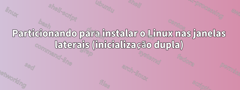 Particionando para instalar o Linux nas janelas laterais (inicialização dupla)