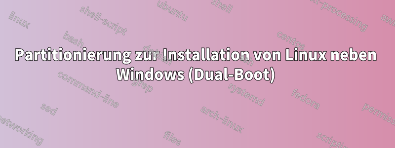 Partitionierung zur Installation von Linux neben Windows (Dual-Boot)
