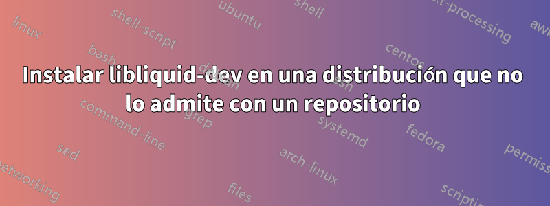Instalar libliquid-dev en una distribución que no lo admite con un repositorio