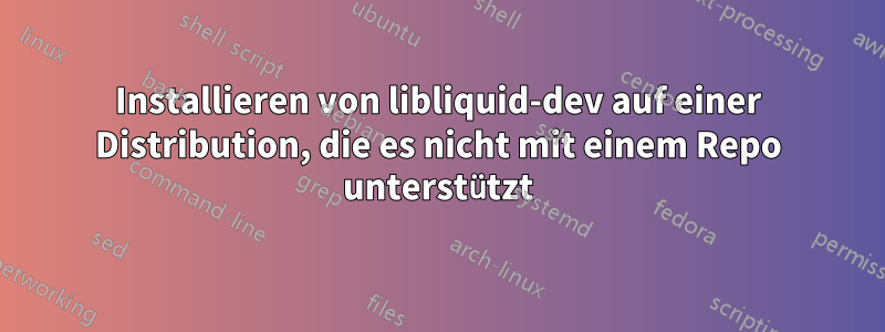 Installieren von libliquid-dev auf einer Distribution, die es nicht mit einem Repo unterstützt