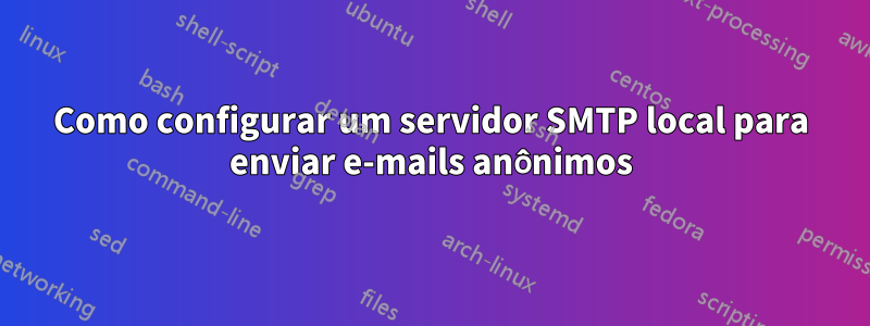 Como configurar um servidor SMTP local para enviar e-mails anônimos