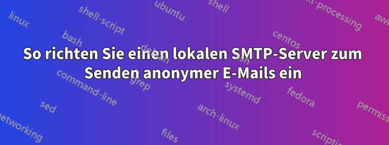 So richten Sie einen lokalen SMTP-Server zum Senden anonymer E-Mails ein
