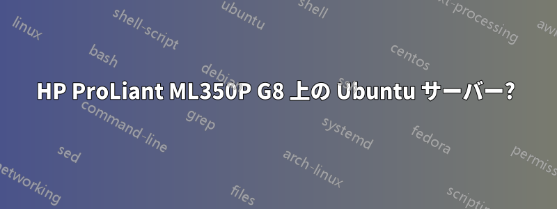 HP ProLiant ML350P G8 上の Ubuntu サーバー?