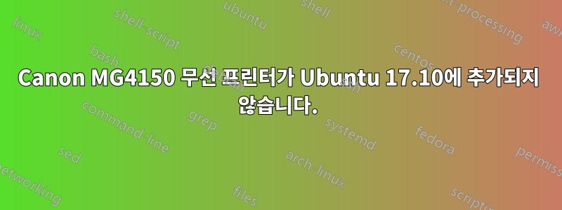 Canon MG4150 무선 프린터가 Ubuntu 17.10에 추가되지 않습니다.