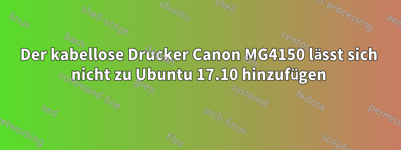 Der kabellose Drucker Canon MG4150 lässt sich nicht zu Ubuntu 17.10 hinzufügen