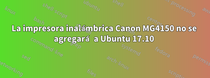 La impresora inalámbrica Canon MG4150 no se agregará a Ubuntu 17.10