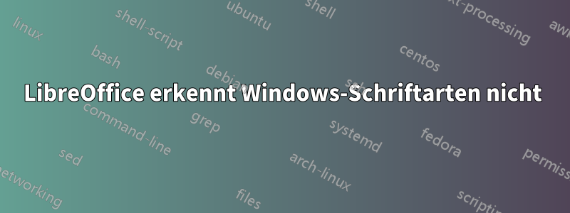 LibreOffice erkennt Windows-Schriftarten nicht