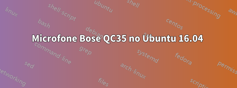 Microfone Bose QC35 no Ubuntu 16.04