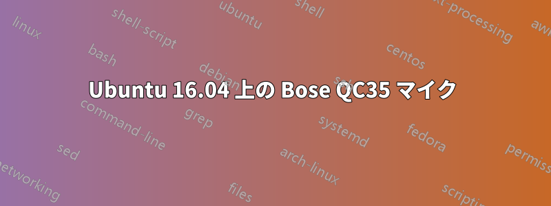Ubuntu 16.04 上の Bose QC35 マイク