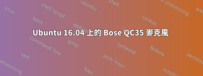 Ubuntu 16.04 上的 Bose QC35 麥克風