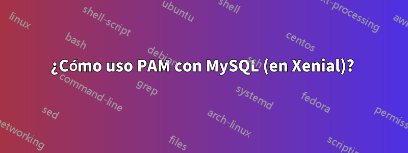 ¿Cómo uso PAM con MySQL (en Xenial)?