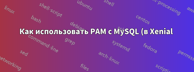 Как использовать PAM с MySQL (в Xenial)?