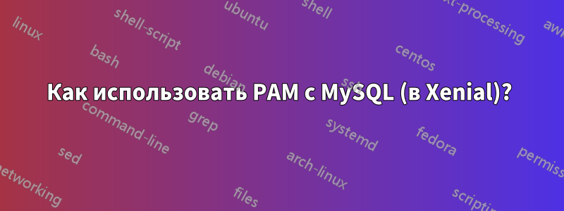 Как использовать PAM с MySQL (в Xenial)?