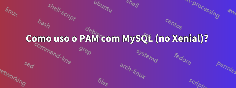 Como uso o PAM com MySQL (no Xenial)?