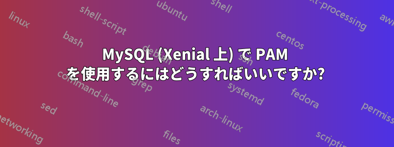 MySQL (Xenial 上) で PAM を使用するにはどうすればいいですか?