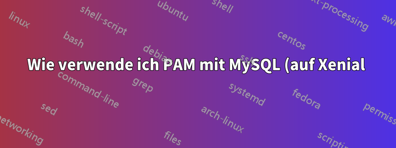 Wie verwende ich PAM mit MySQL (auf Xenial)?