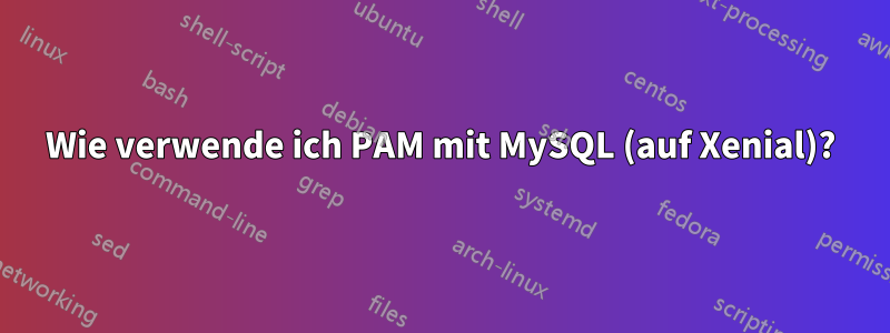 Wie verwende ich PAM mit MySQL (auf Xenial)?