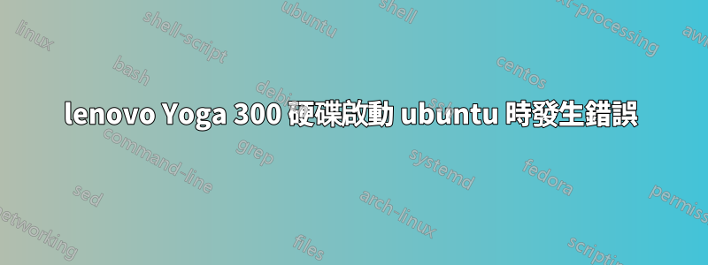 lenovo Yoga 300 硬碟啟動 ubuntu 時發生錯誤