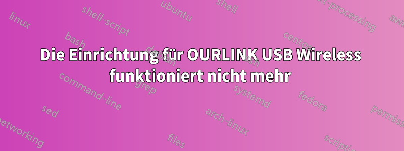 Die Einrichtung für OURLINK USB Wireless funktioniert nicht mehr