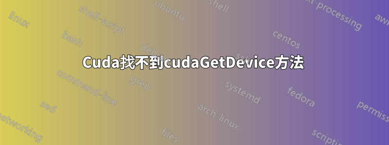 Cuda找不到cudaGetDevice方法