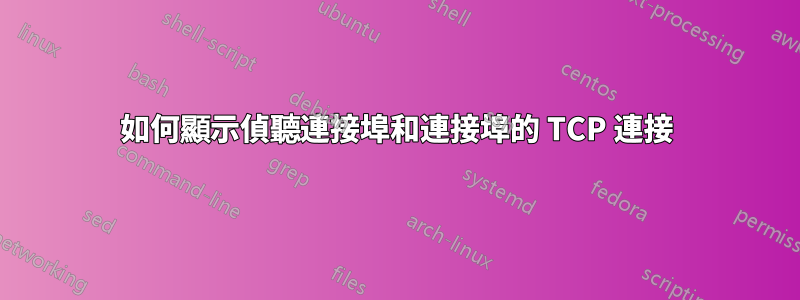 如何顯示偵聽連接埠和連接埠的 TCP 連接