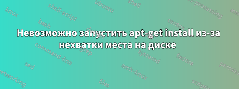 Невозможно запустить apt-get install из-за нехватки места на диске 