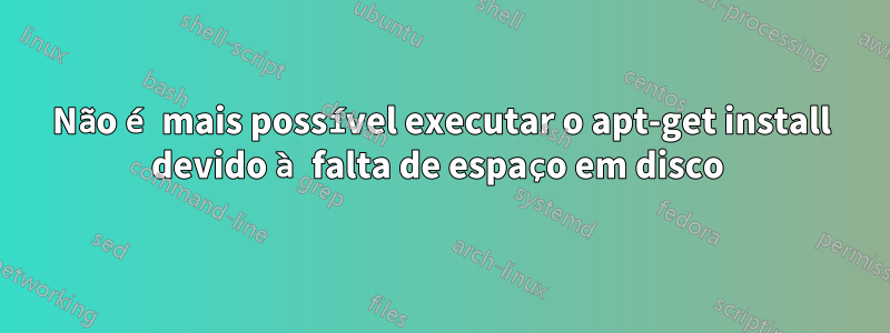 Não é mais possível executar o apt-get install devido à falta de espaço em disco 