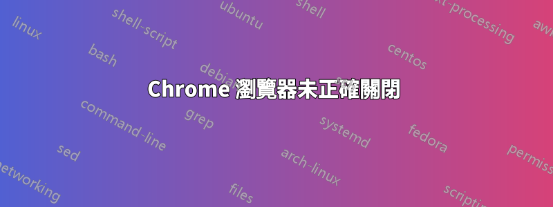 Chrome 瀏覽器未正確關閉