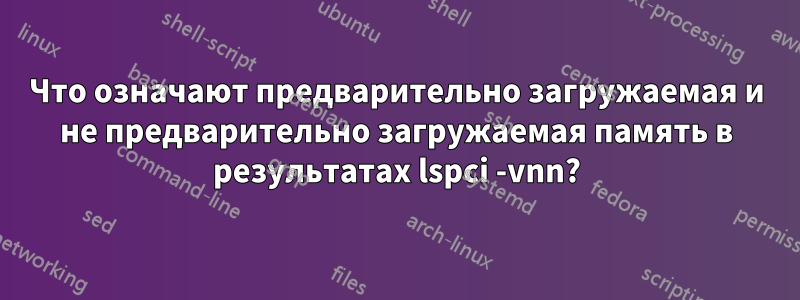 Что означают предварительно загружаемая и не предварительно загружаемая память в результатах lspci -vnn?