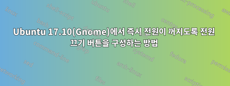Ubuntu 17.10(Gnome)에서 즉시 전원이 꺼지도록 전원 끄기 버튼을 구성하는 방법