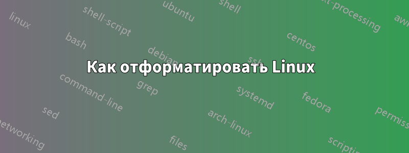 Как отформатировать Linux 