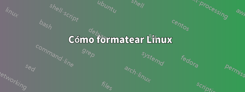 Cómo formatear Linux 