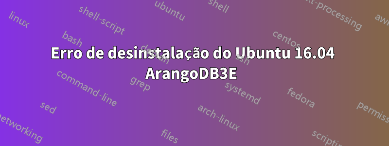 Erro de desinstalação do Ubuntu 16.04 ArangoDB3E 