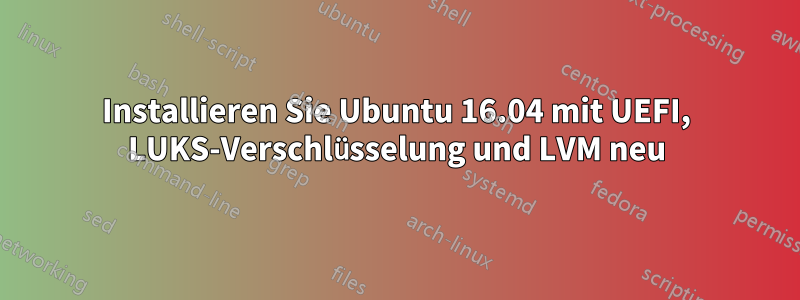 Installieren Sie Ubuntu 16.04 mit UEFI, LUKS-Verschlüsselung und LVM neu