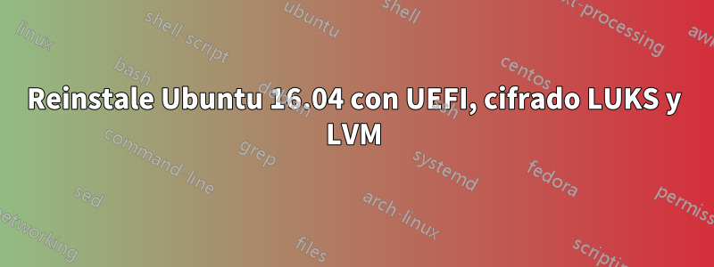 Reinstale Ubuntu 16.04 con UEFI, cifrado LUKS y LVM